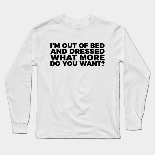 Funny I'm Out Of Bed And Dressed Long Sleeve T-Shirt by RedYolk